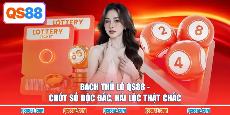 Bạch Thủ Lô QS88 - Chốt Số Độc Đắc, Hái Lộc Thật Chắc