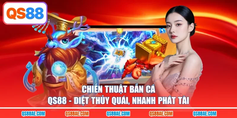 Chiến Thuật Bắn Cá QS88 - Diệt Thủy Quái, Nhanh Phát Tài