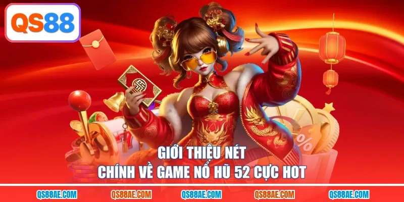 Giới thiệu nét chính về game nổ hũ 52 cực hot