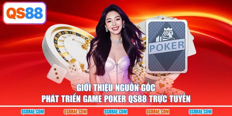 Giới thiệu nguồn gốc phát triển game Poker QS88 trực tuyến