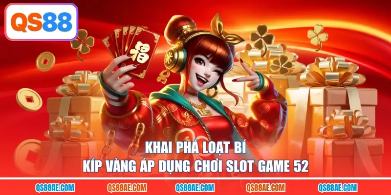 Khai phá loạt bí kíp vàng áp dụng chơi slot game 52