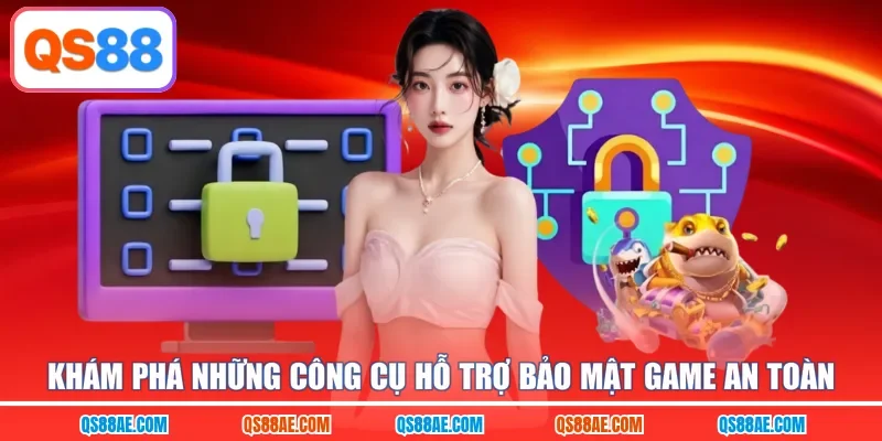Khám phá những công cụ hỗ trợ bảo mật game an toàn