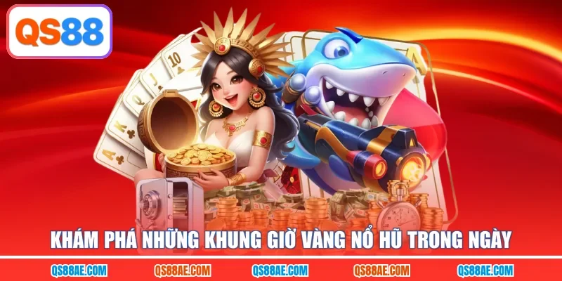 Khám phá những khung giờ vàng nổ hũ trong ngày