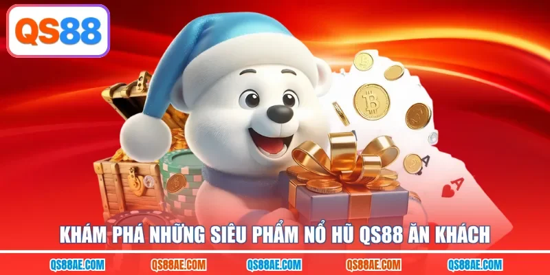 Khám phá những siêu phẩm nổ hũ QS88 ăn khách