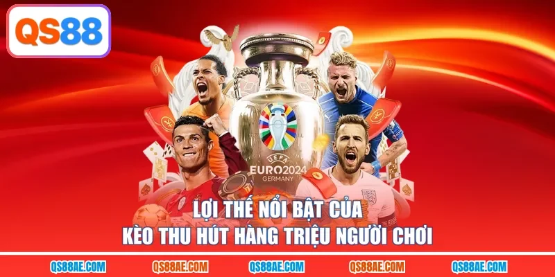 Lợi thế nổi bật của kèo thu hút hàng triệu người chơi