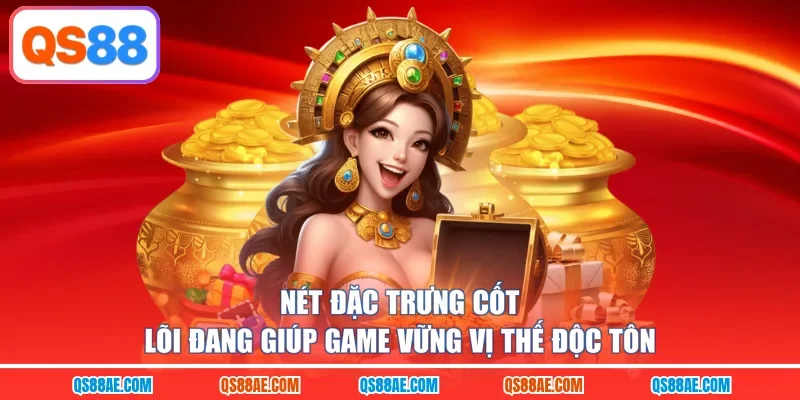 Nét đặc trưng cốt lõi đang giúp game vững vị thế độc tôn