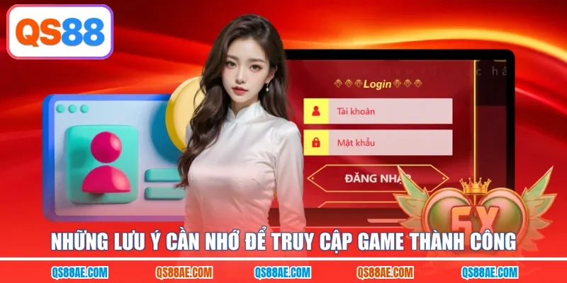 Những lưu ý cần nhớ để truy cập game thành công
