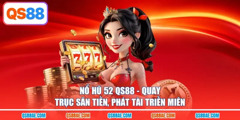 Nổ Hũ 52 QS88 - Quay Trục Săn Tiền, Phát Tài Triền Miên