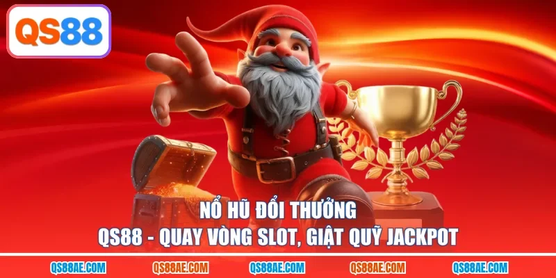 Nổ Hũ Đổi Thưởng QS88 - Quay Vòng Slot, Giật Quỹ Jackpot
