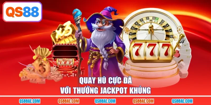 Quay hũ cực đã với thưởng jackpot khủng