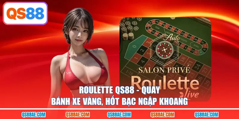 Roulette QS88 - Quay Bánh Xe Vàng, Hốt Bạc Ngập Khoang
