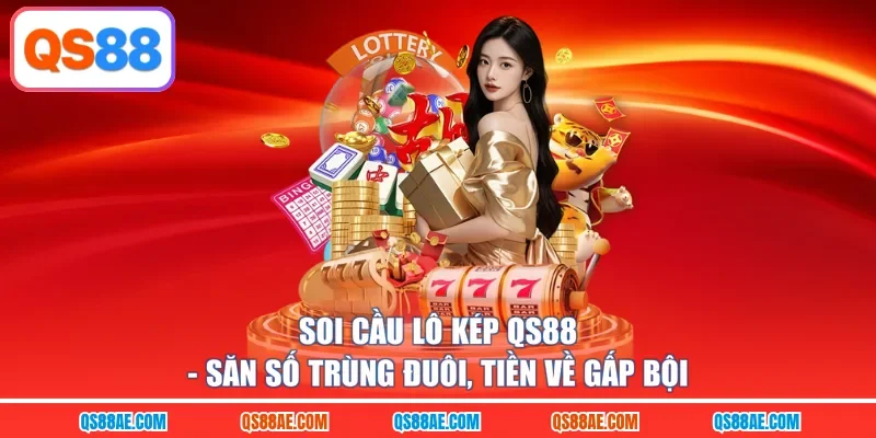 Soi Cầu Lô Kép QS88 - Săn Số Trùng Đuôi, Tiền Về Gấp Bội