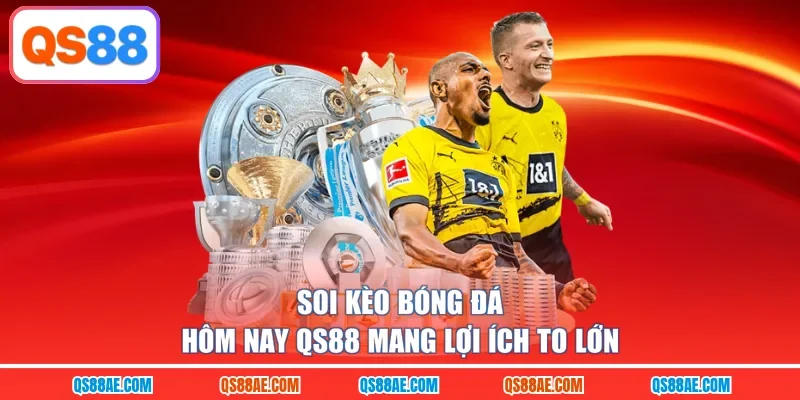 Soi kèo bóng đá hôm nay QS88 mang lợi ích to lớn