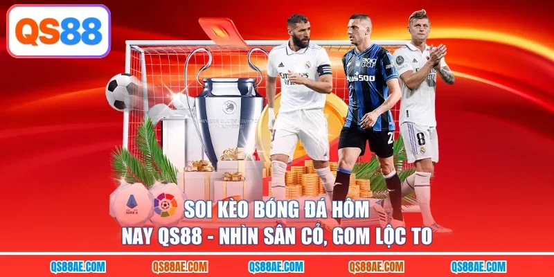 Soi Kèo Bóng Đá Hôm Nay QS88 - Nhìn Sân Cỏ, Gom Lộc To