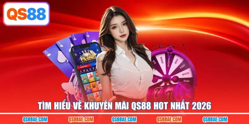 Tìm hiểu về khuyến mãi QS88 hot nhất 2026
