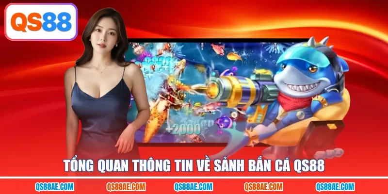 Tổng quan thông tin về sảnh bắn cá QS88