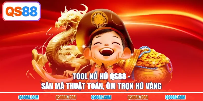 Tool Nổ Hũ QS88 - Săn Mã Thuật Toán, Ôm Trọn Hũ Vàng