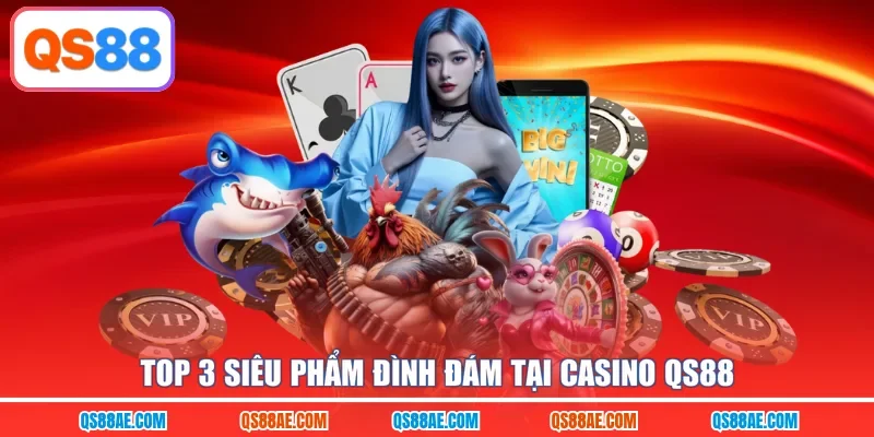 Top 3 siêu phẩm đình đám tại casino QS88