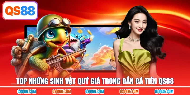 Top những sinh vật quý giá trong bắn cá Tiên QS88