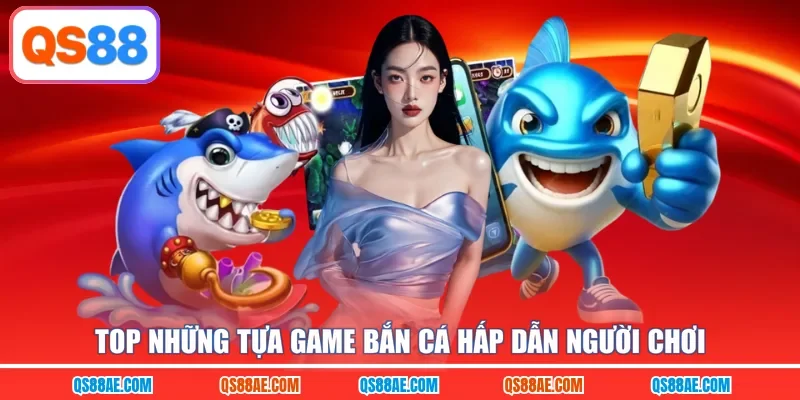 Top những tựa game bắn cá hấp dẫn người chơi