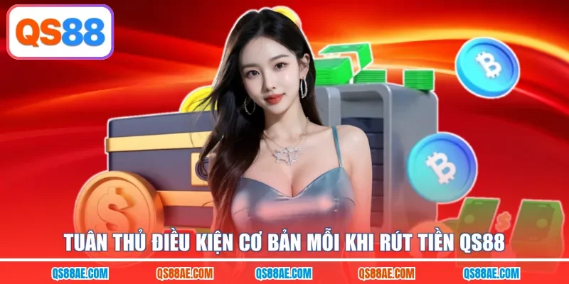 Tuân thủ điều kiện cơ bản mỗi khi rút tiền QS88